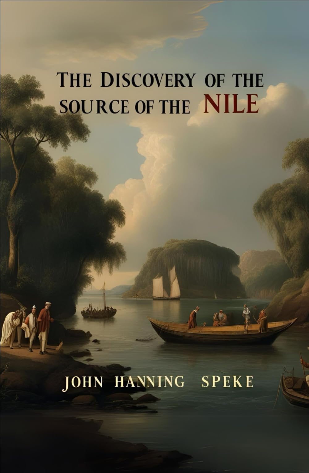 The Discovery of the Source of the Nile: A Gripping Victorian Expedition of Colonial Africa; An Original and Unabridged Edition