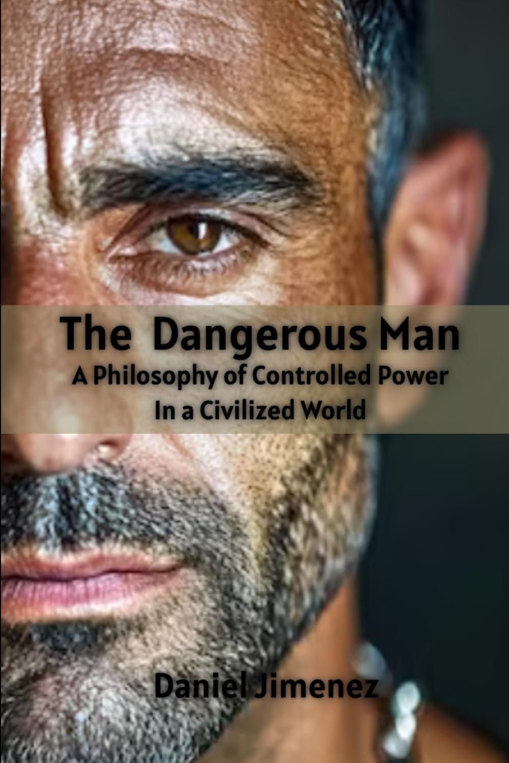 The Dangerous Man A Philosophy of Controlled Power In a Civilized World