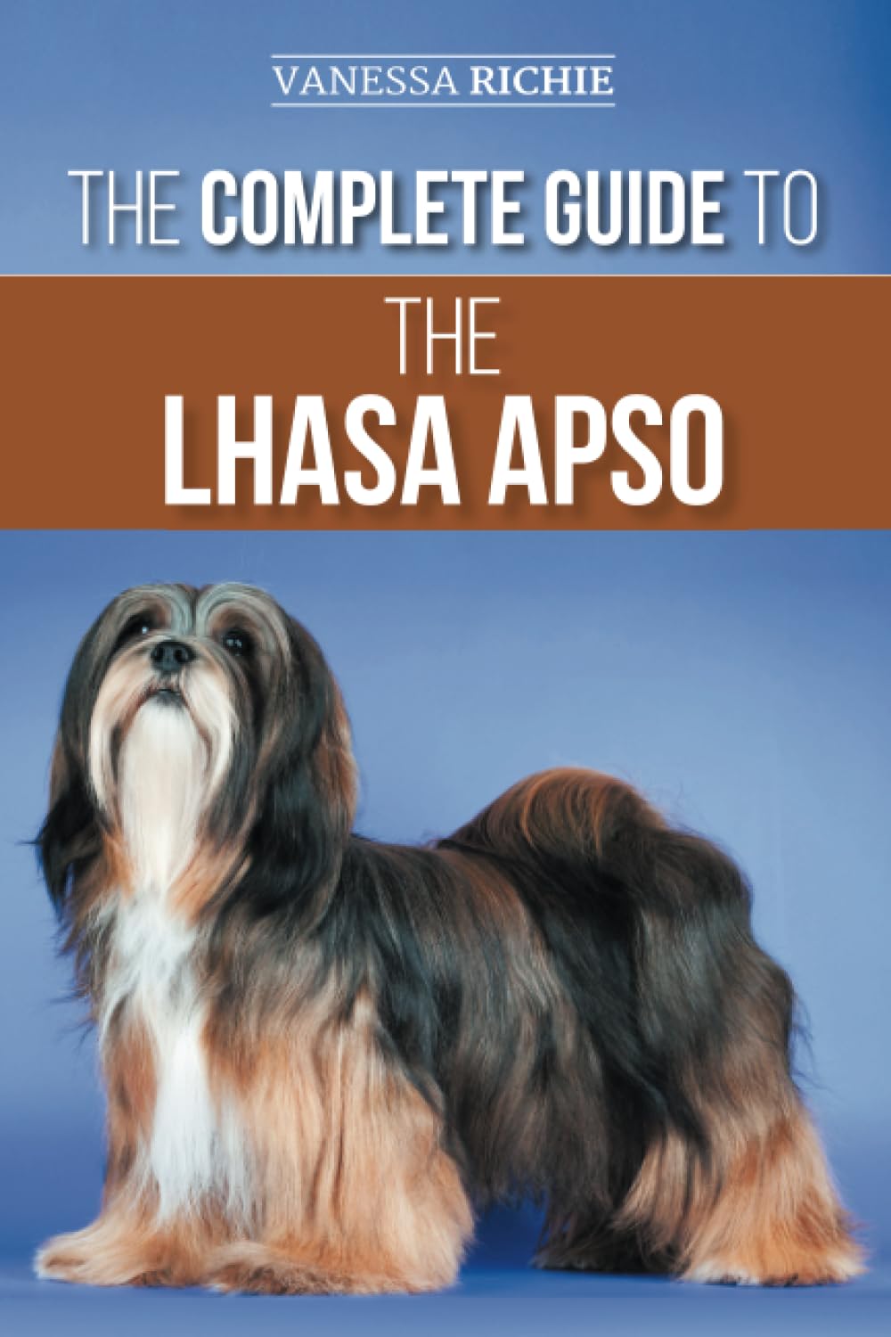 The Complete Guide to the Lhasa Apso: Finding, Raising, Training, Feeding, Exercising, Socializing, and Loving Your New Lhasa Apso Puppy