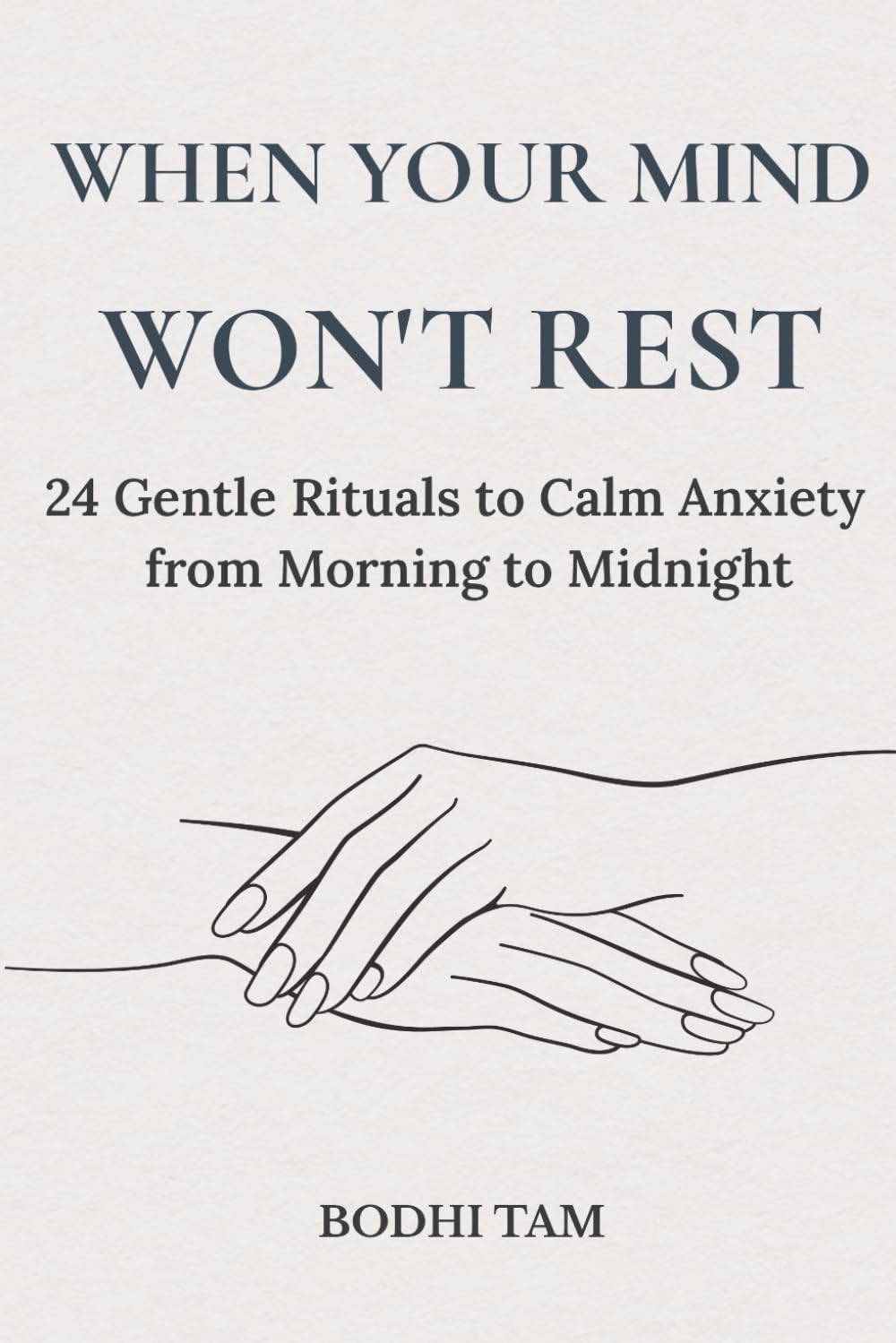 When Your Mind Won't Rest: 24 Gentle Rituals to Calm Anxiety from Morning to Midnight (The Quiet Path)