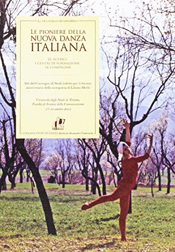 Le Pioniere Della Nuova Danza Italiana. Le Autrici, I Centri Di Formazione, Le Compagnie