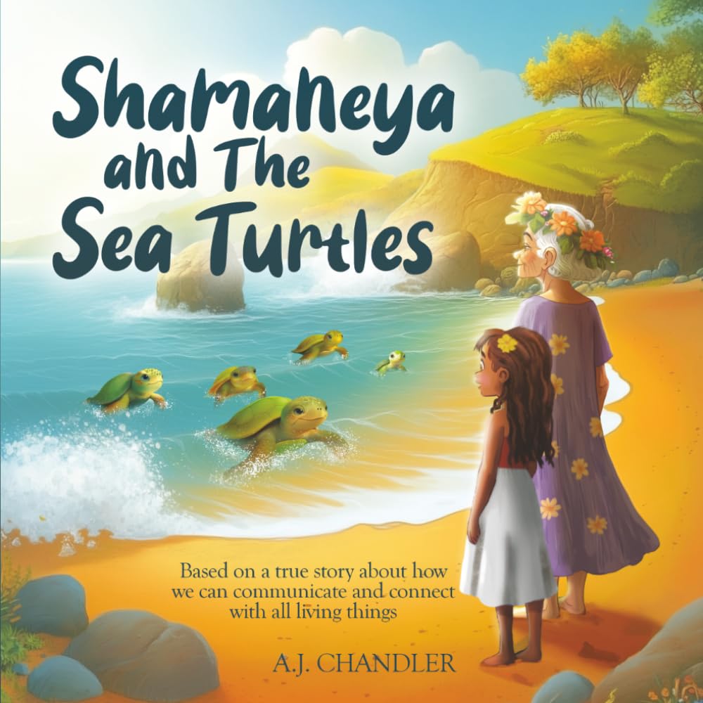 Shamaneya and the Sea Turtles: A Story About How We Can Communicate and Connect With All Living Things