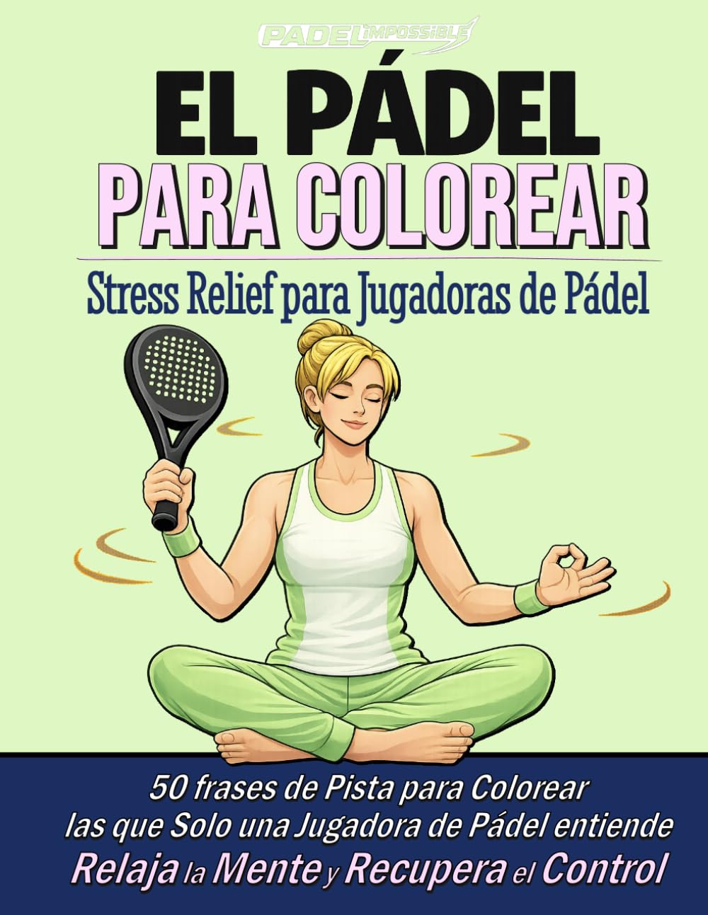 PADELimpossible, Libro de Colorear Antiestrés de Pádel para Mujeres: 50 frases reales de pista para relajarte, desconectar y disfrutar del juego | El ... de pádel (PADELimpossible – Español)