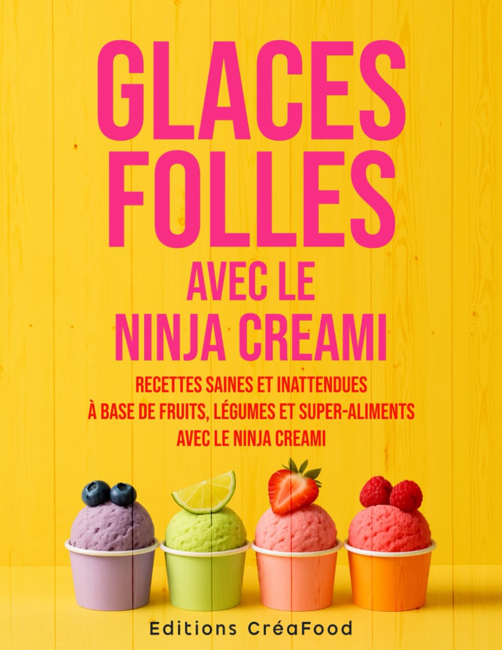 GLACES FOLLES avec le Ninja Creami: Recettes saines et inattendues à base de fruits, légumes et super-aliments avec le Ninja Creami