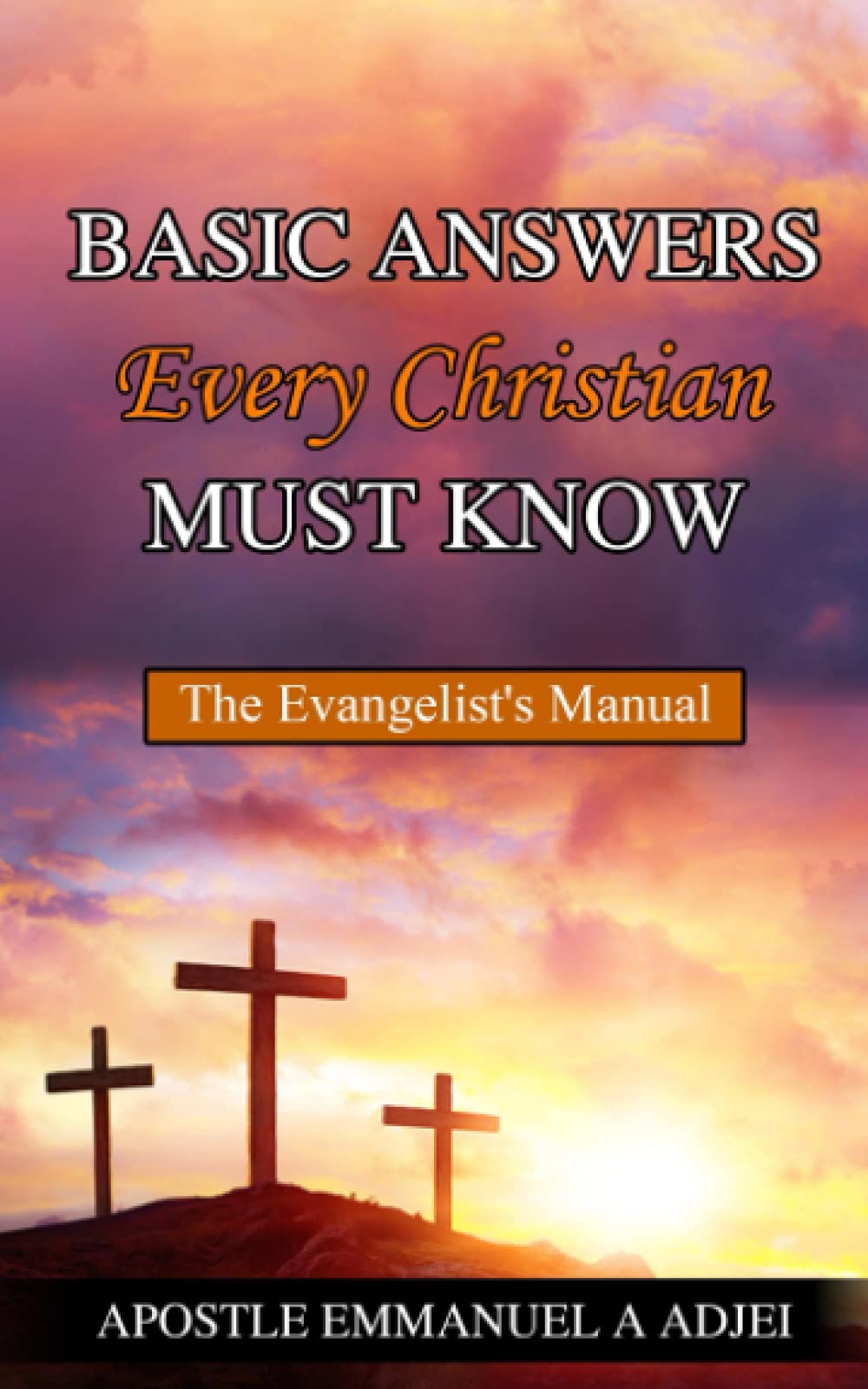 BASIC ANSWERS EVERY CHRISTIAN MUST KNOW: The Evangelist’s Manual
