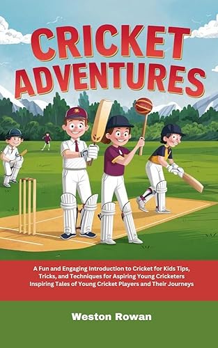 Cricket Adventures: A Fun and Engaging Introduction to Cricket for Kids Tips, Tricks, and Techniques for Aspiring Young Cricketers Inspiring Tales of Young Cricket Players and Their Journeys