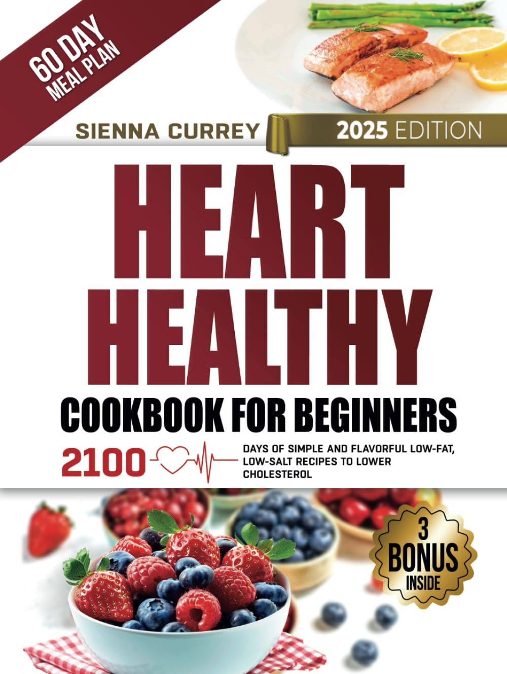 Heart Healthy Cookbook for Beginners: 2100 Days of Simple and Flavorful Low-Fat, Low-Salt Recipes to Lower Cholesterol and Blood Pressure, with a 60-