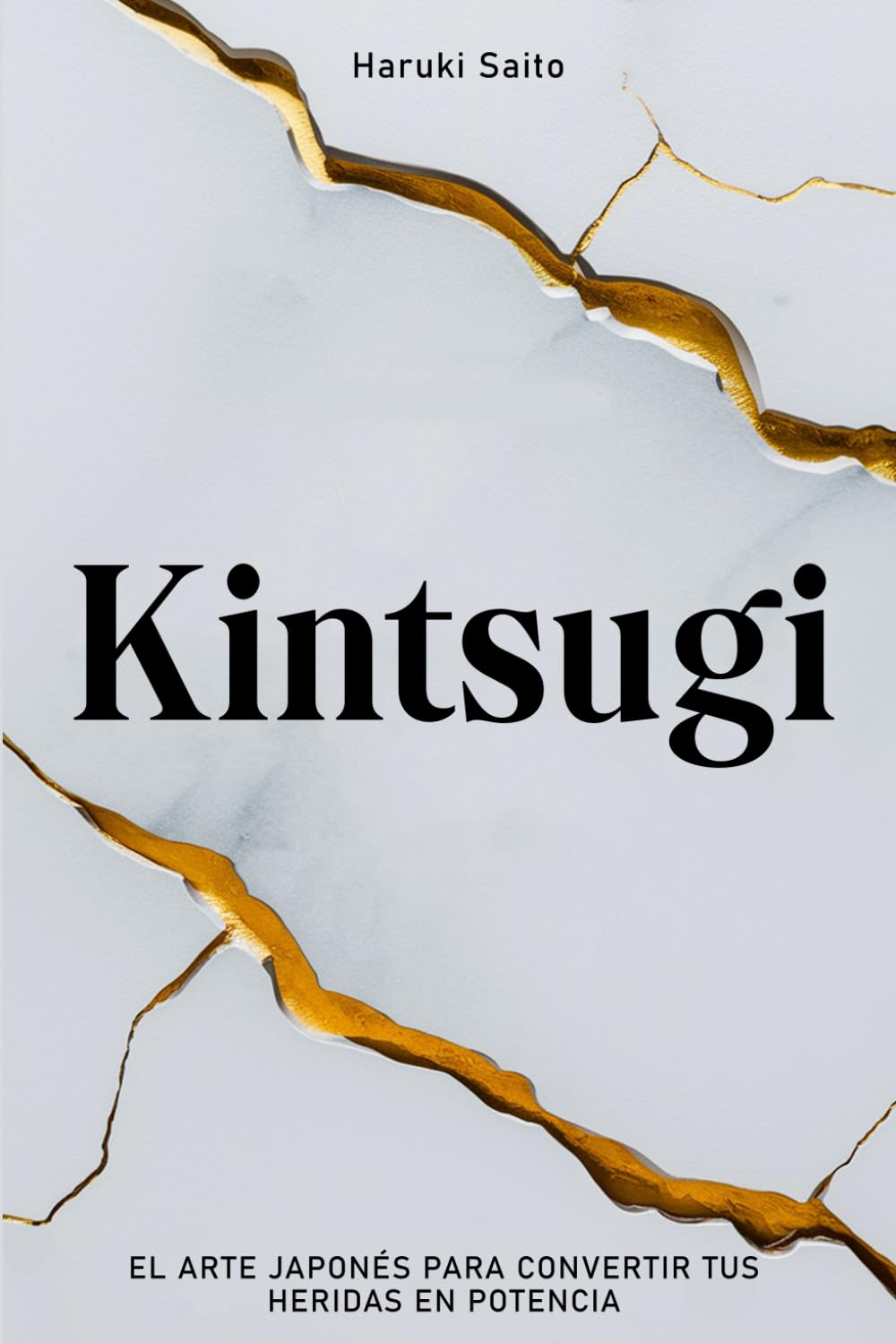 KINTSUGI: El Arte Japonés para Convertir tus Heridas en Potencia. Cómo aceptar tus Imperfecciones, reparar tus Grietas y volver más Fuerte que antes.