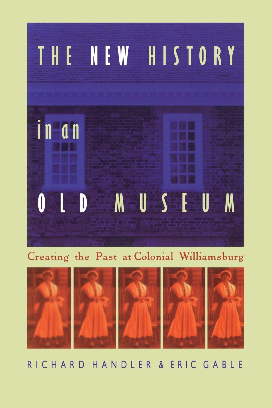 The New History in an Old Museum: Creating the Past at Colonial Williamsburg