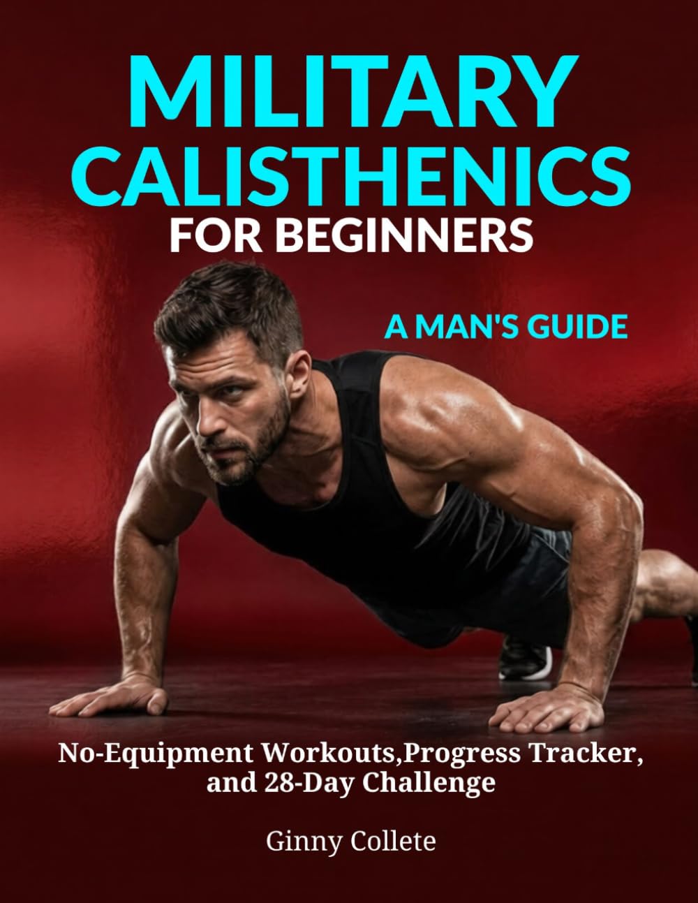 Military Calisthenics for Beginners: A Man's Guide: No-Equipment Workouts, Progress Tracker, and 28-Day Challenge