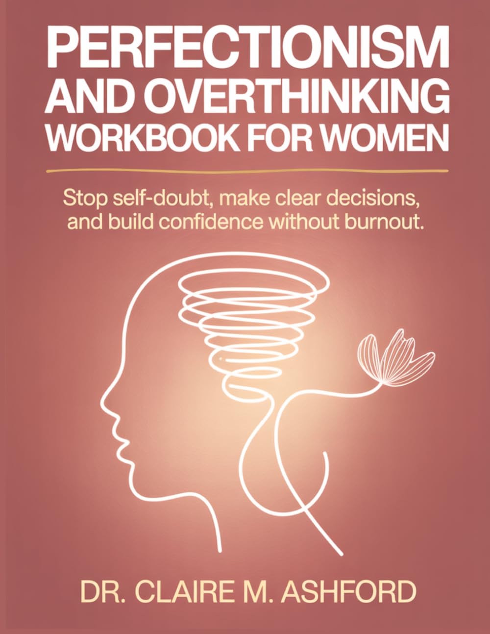 Perfectionism and Overthinking Workbook for Women: Stop Self-Doubt, Make Clear Decisions, and Build Confidence Without Burnout