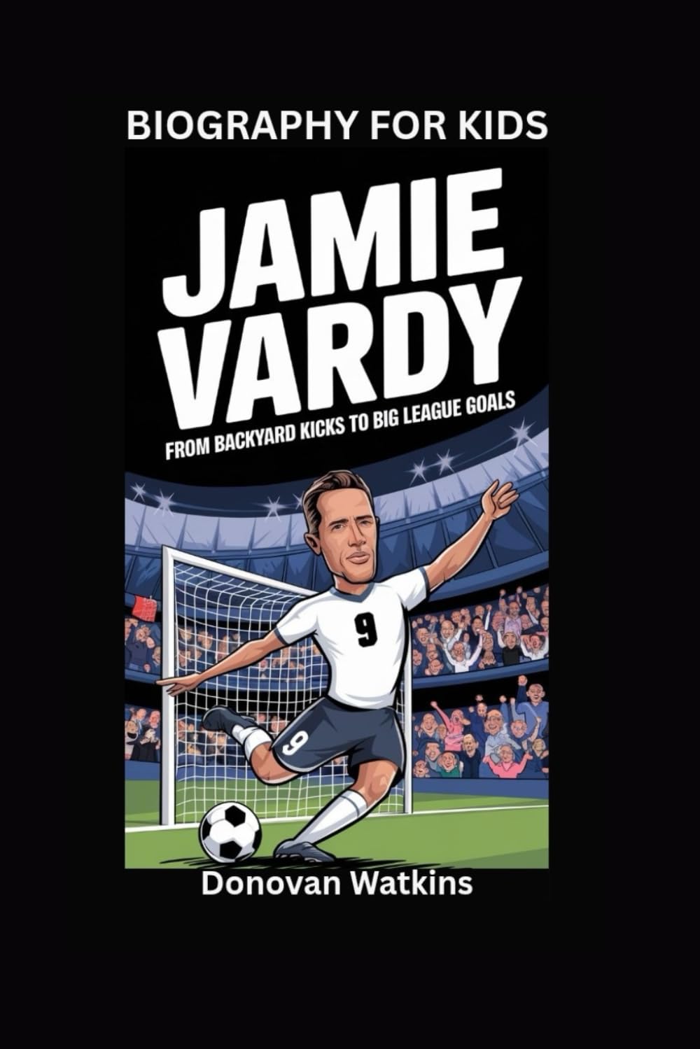 JAMIE VARDY: From Backyard Kicks to Big League Goals- Biography for kids