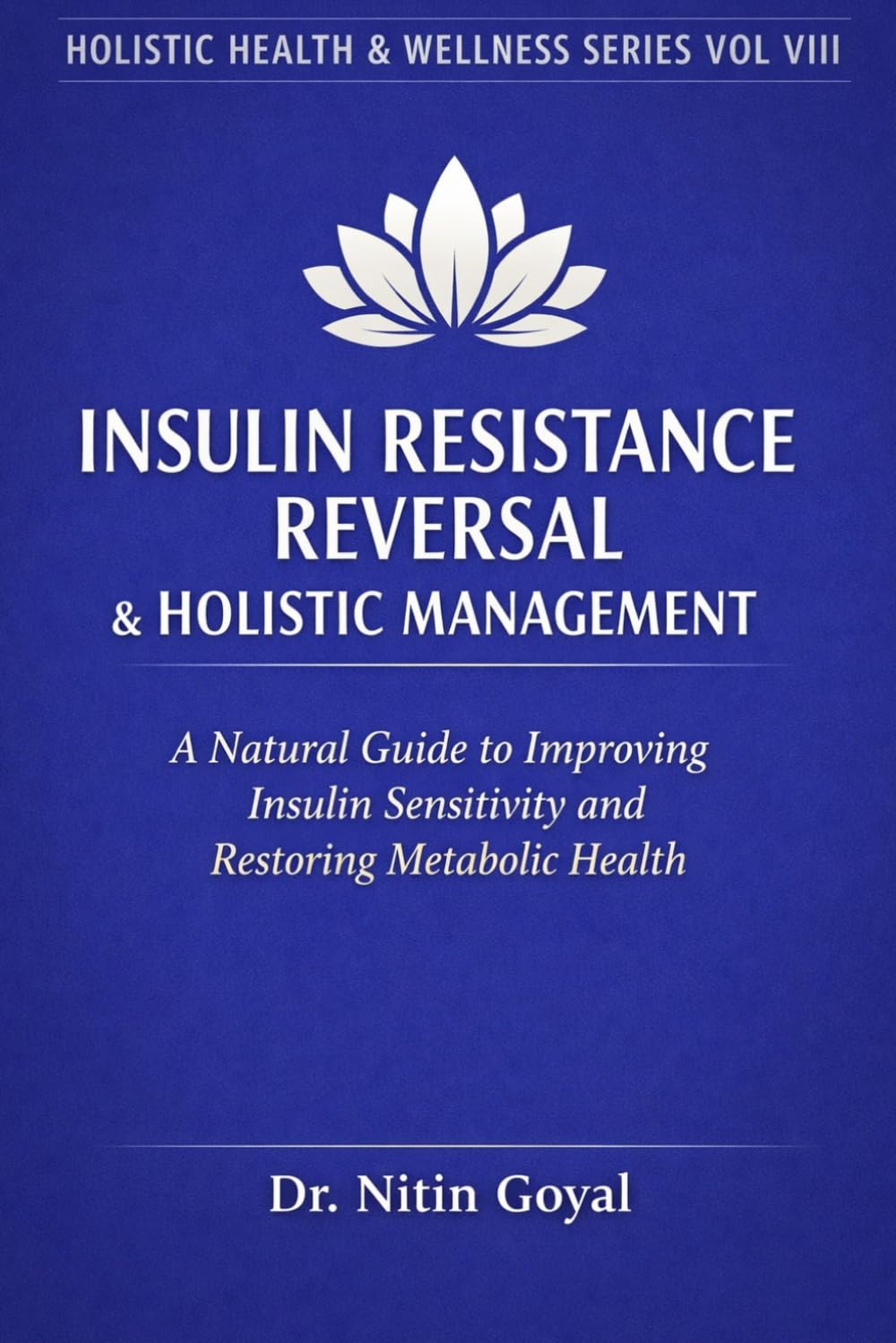 INSULIN RESISTANCE REVERSAL & Holistic Management: A Natural Guide to Improving Insulin Sensitivity and Restoring Metabolic Health (Holistic Health & Wellness)