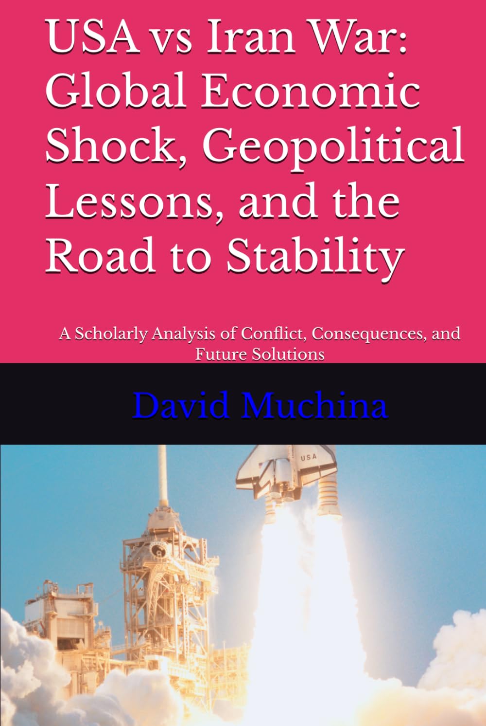 USA vs Iran War: Global Economic Shock, Geopolitical Lessons, and the Road to Stability: A Scholarly Analysis of Conflict, Consequences, and Future Solutions