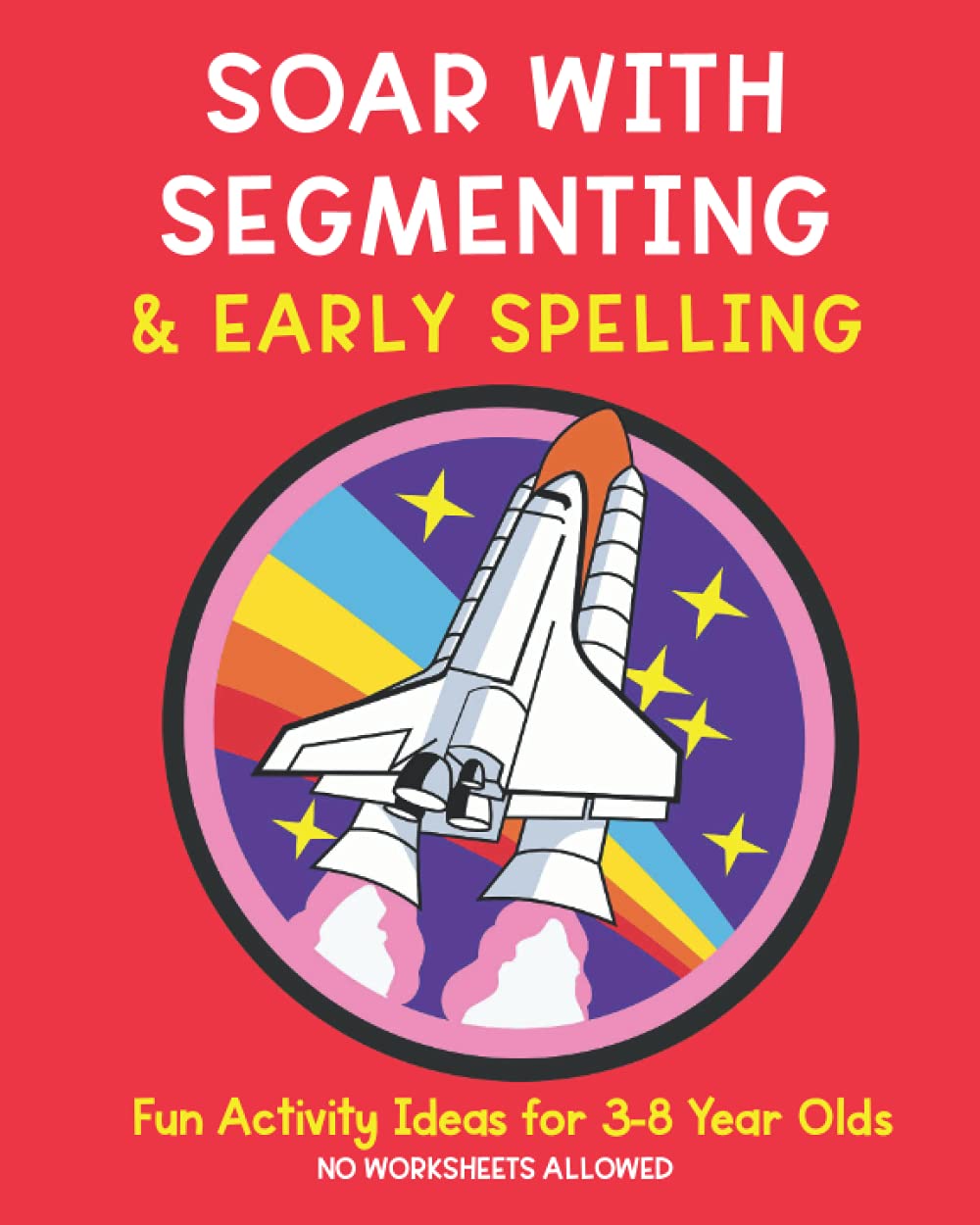 Soar with Segmenting and Early Spelling: Fun Activity Ideas for 3-8 Year Olds (Phonics Teacher's Books/Guides)