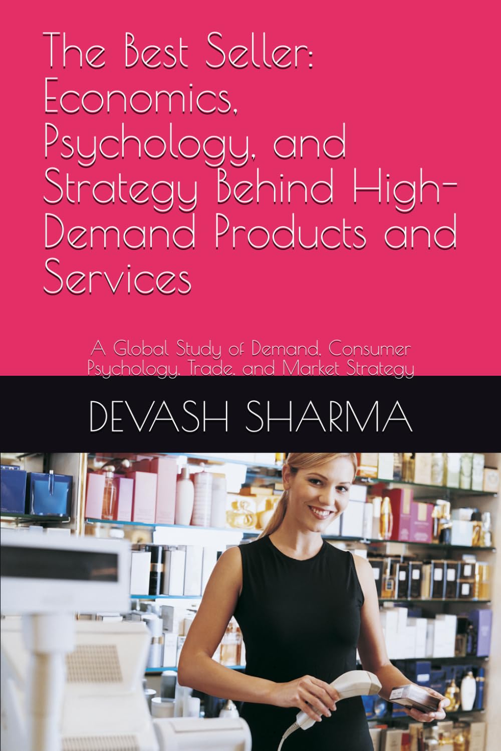 The Best Seller: Economics, Psychology, and Strategy Behind High-Demand Products and Services: A Global Study of Demand, Consumer Psychology, Trade, and Market Strategy