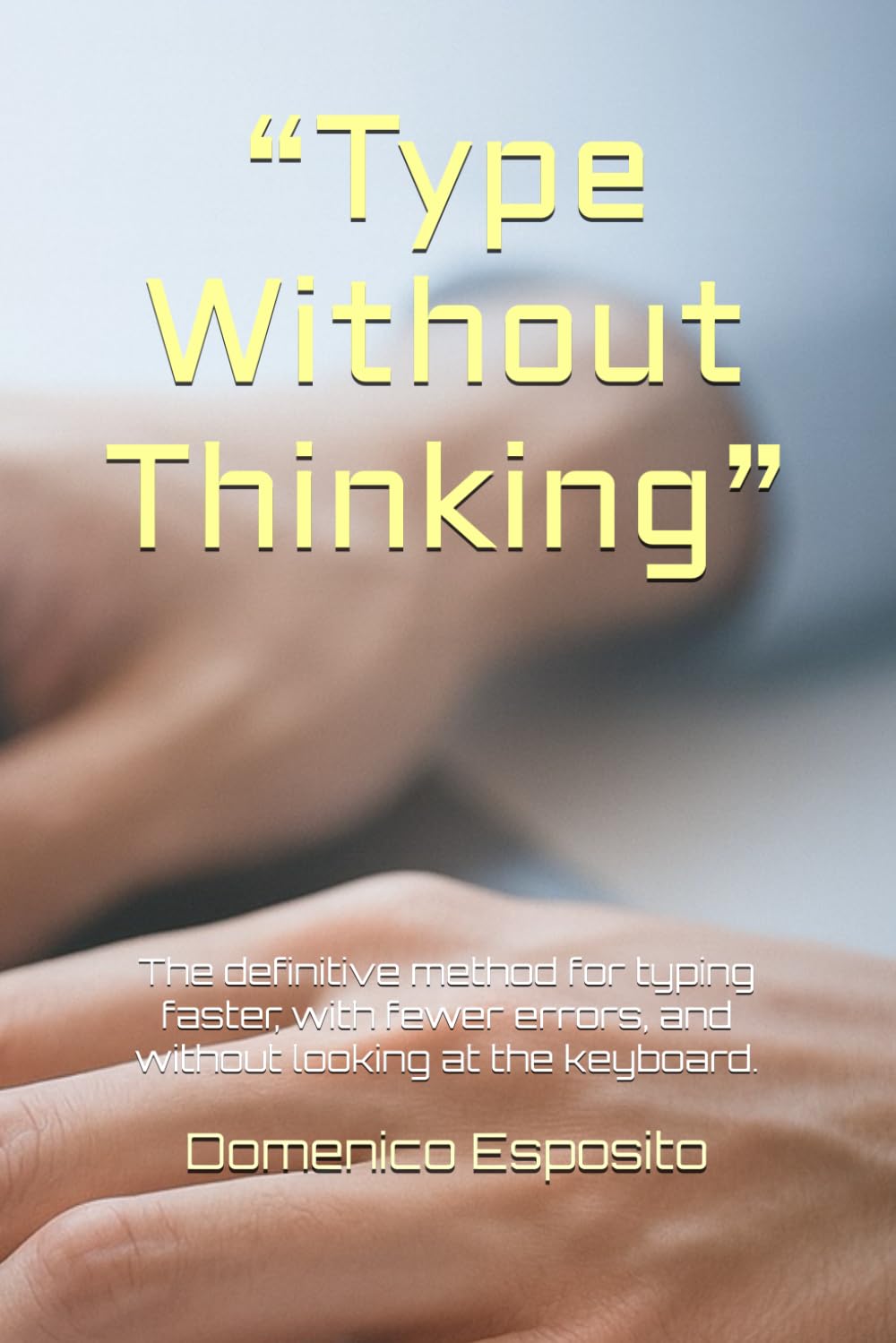 “Type Without Thinking”: The definitive method for typing faster, with fewer errors, and without looking at the keyboard.