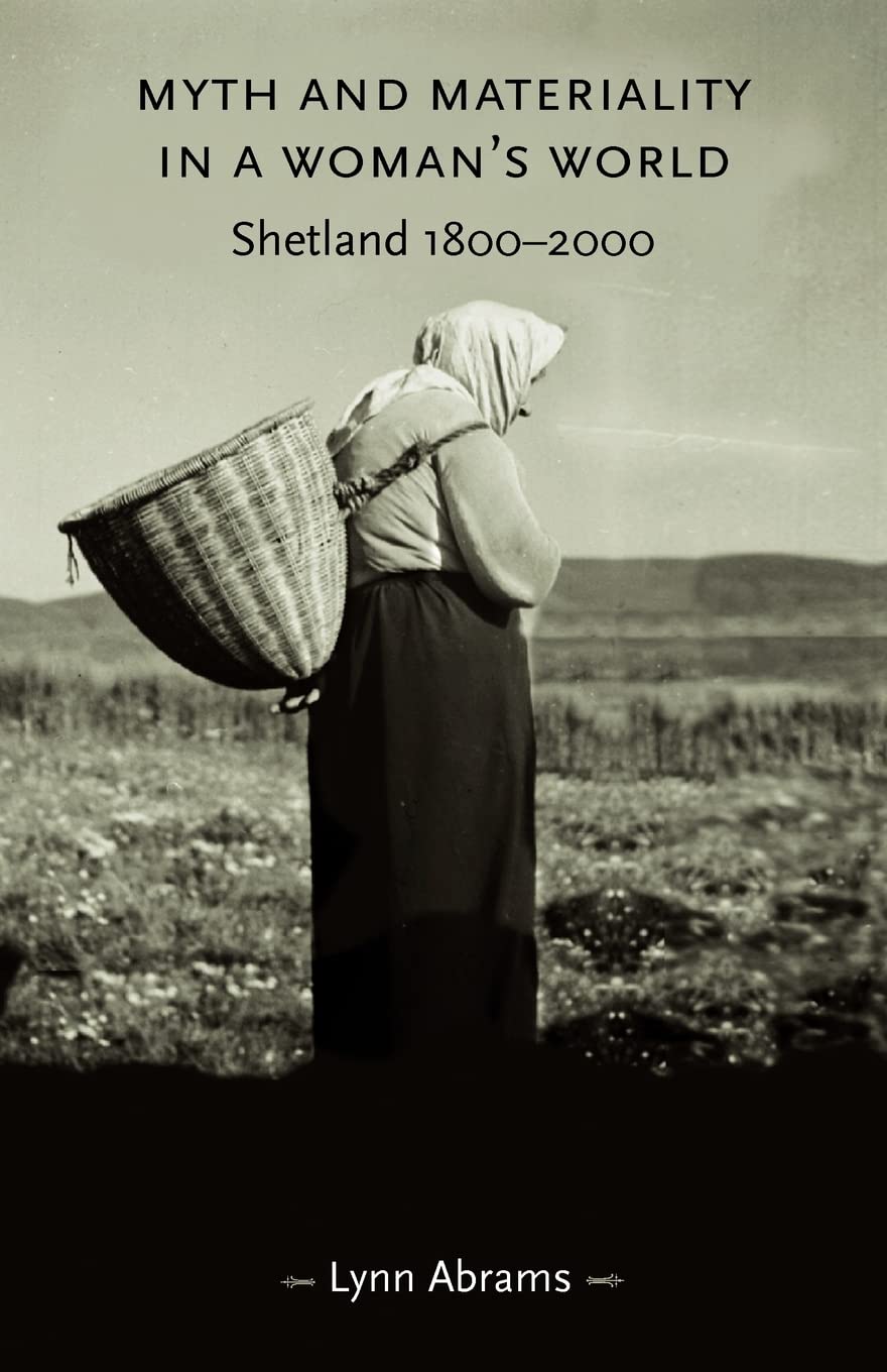 Myth and materiality in a woman’s world: Shetland 1800–2000 (Gender in History)