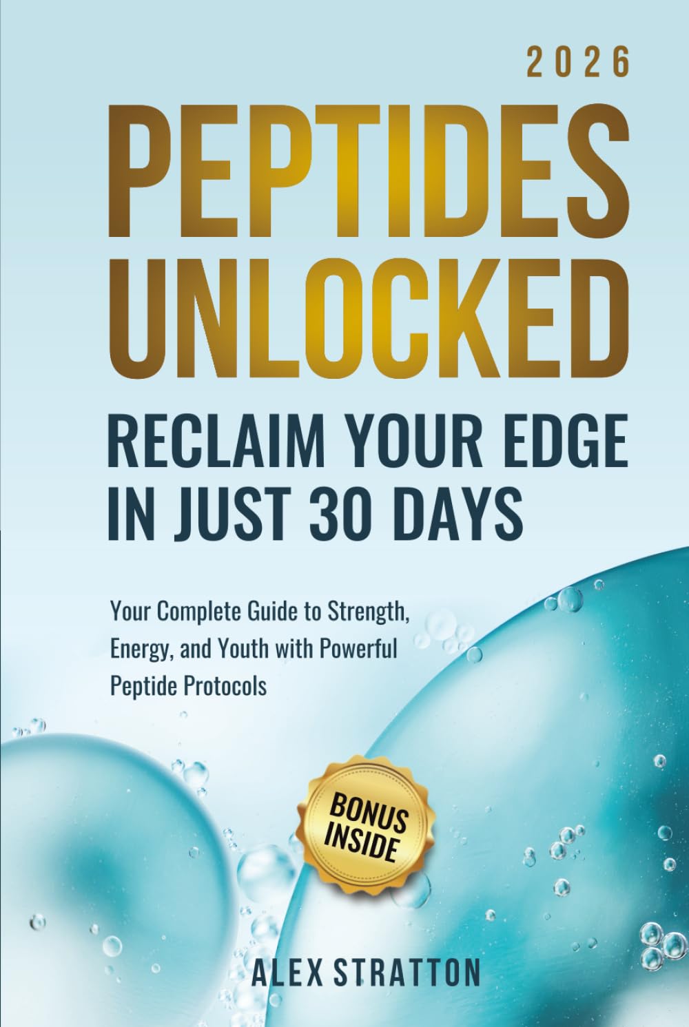 Peptides Unlocked: Reclaim Your Edge in Just 30 Days: Your Complete Guide to Strength, Energy, and Youth with Powerful Peptide Protocols