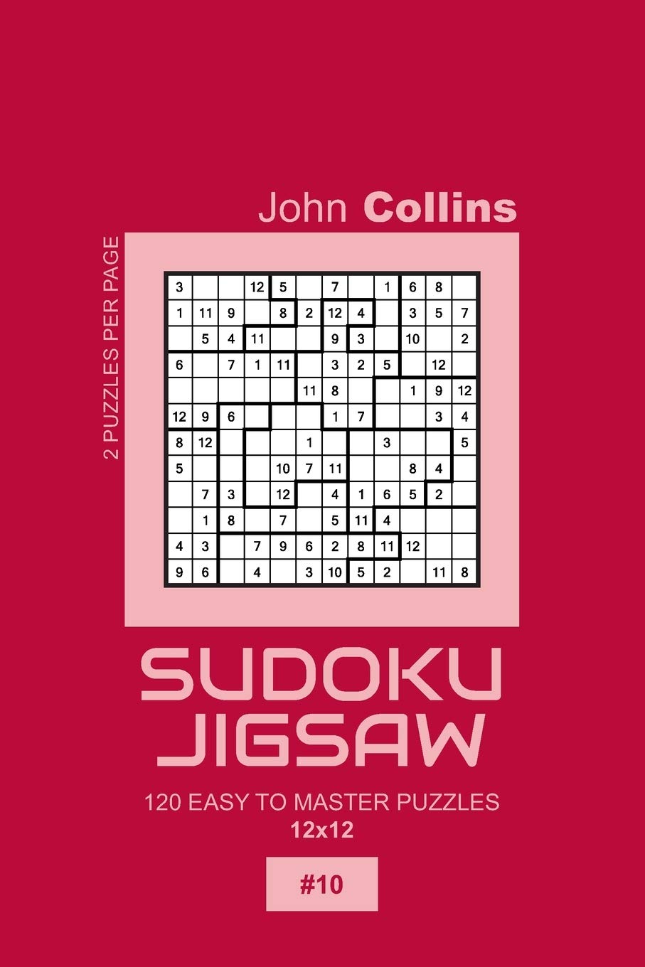 Sudoku Jigsaw - 120 Easy To Master Puzzles 12x12 - 10 (Sudoku Jigsaw Puzzle Book 12x12)
