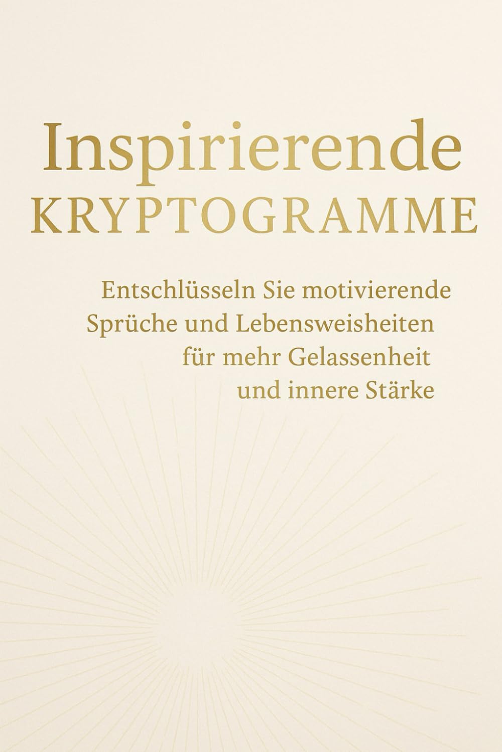 Inspirierende Kryptogramme: Entschlüsseln Sie motivierende Sprüche und Lebensweisheiten für mehr Gelassenheit und innere Stärke