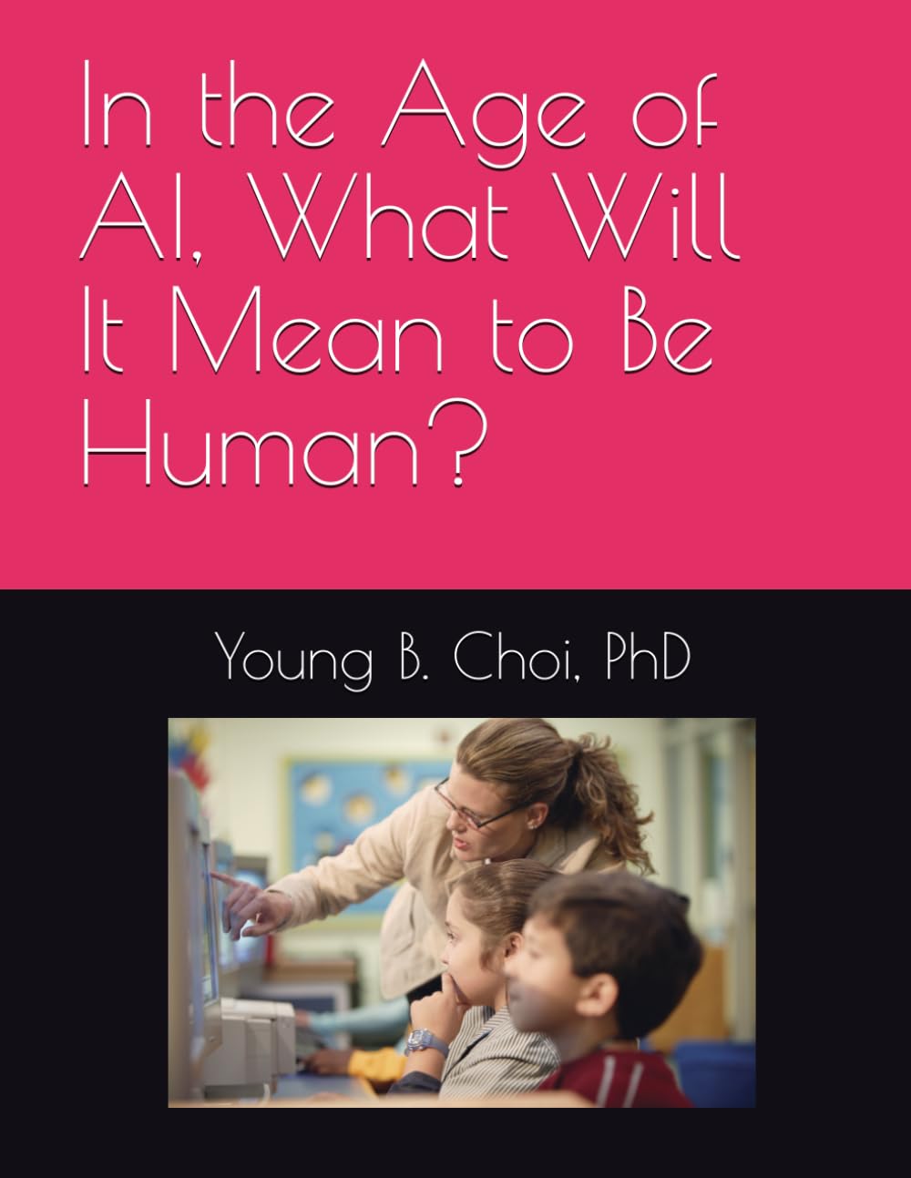 In the Age of AI, What Will It Mean to Be Human?