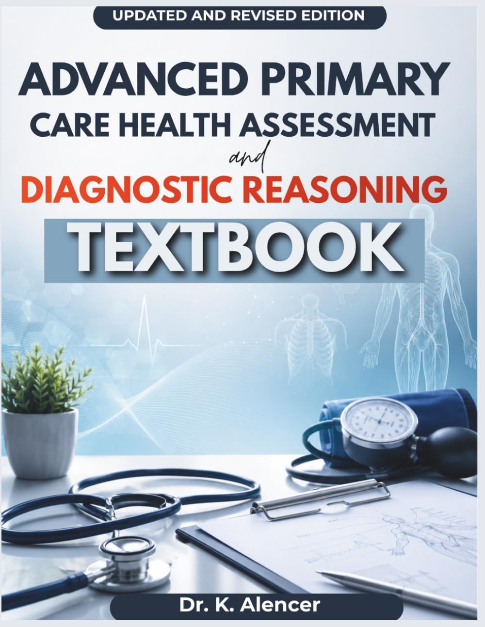 ADVANCED PRIMARY CARE HEALTH ASSESSMENT AND DIAGNOSTIC REASONING: A Step-by-Step Textbook for Patient Evaluation, Focused Physical Examination, Differential Diagnosis, Clinical Red Flag