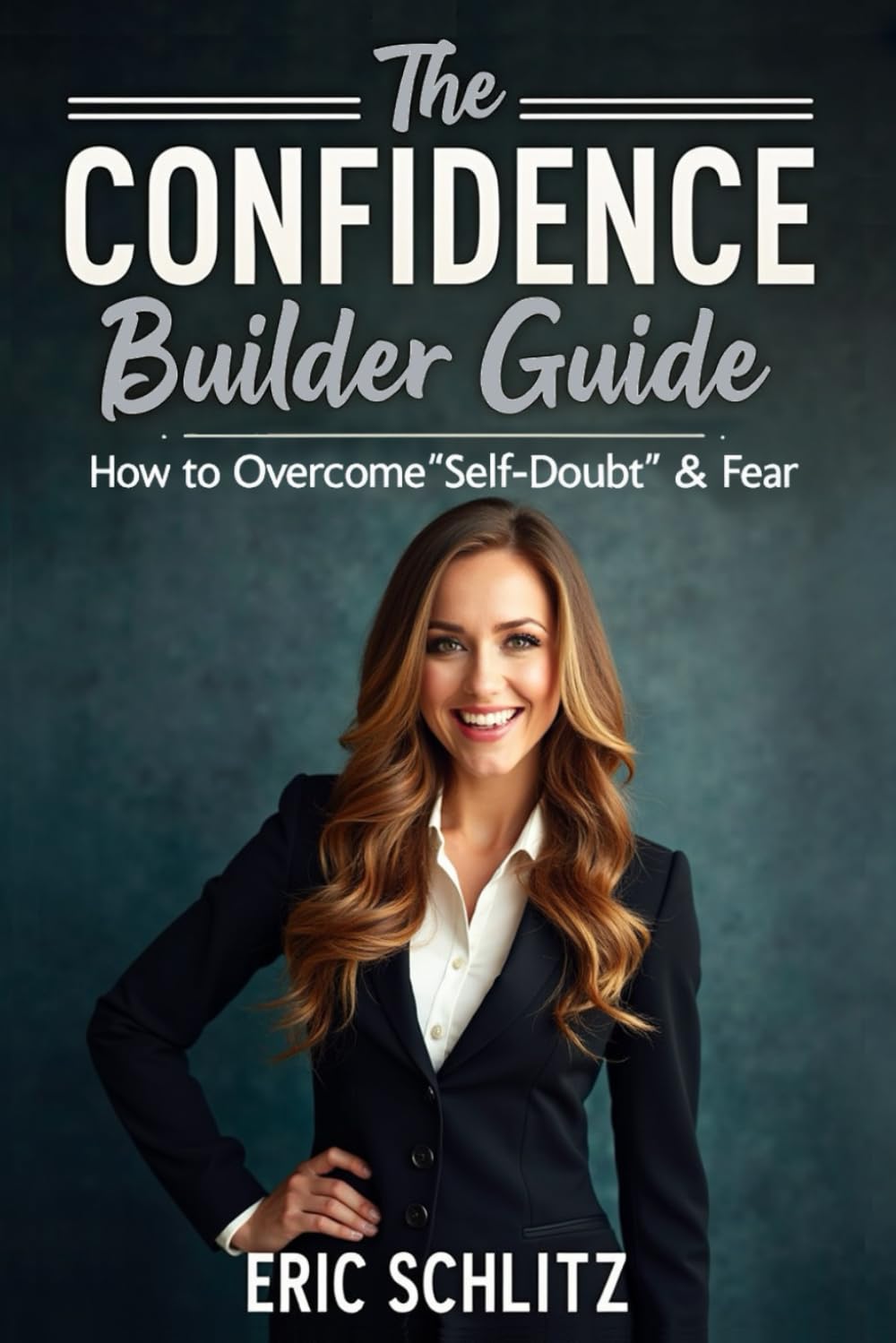 The Confidence Builder: How to Overcome Self-Doubt and Fear