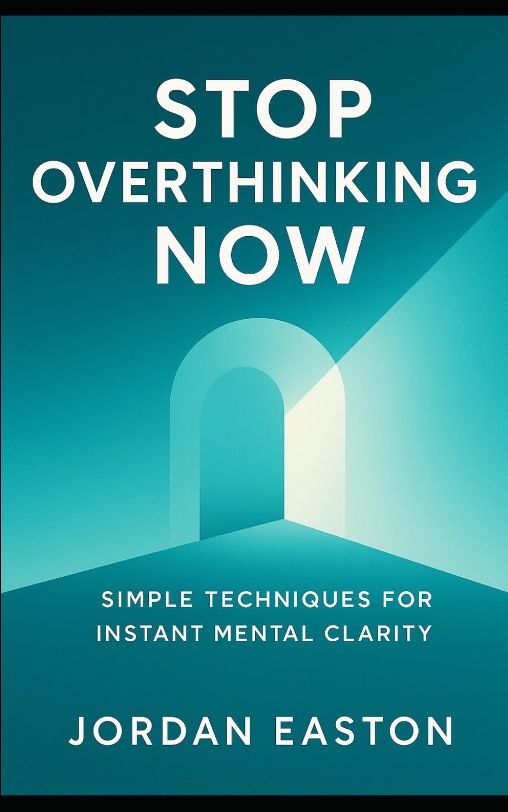 Stop Overthinking Now: Simple Techniques for Instant Mental Clarity (The Instant Peace Collection: Quick Fixes for Anxiety and Overthinking)