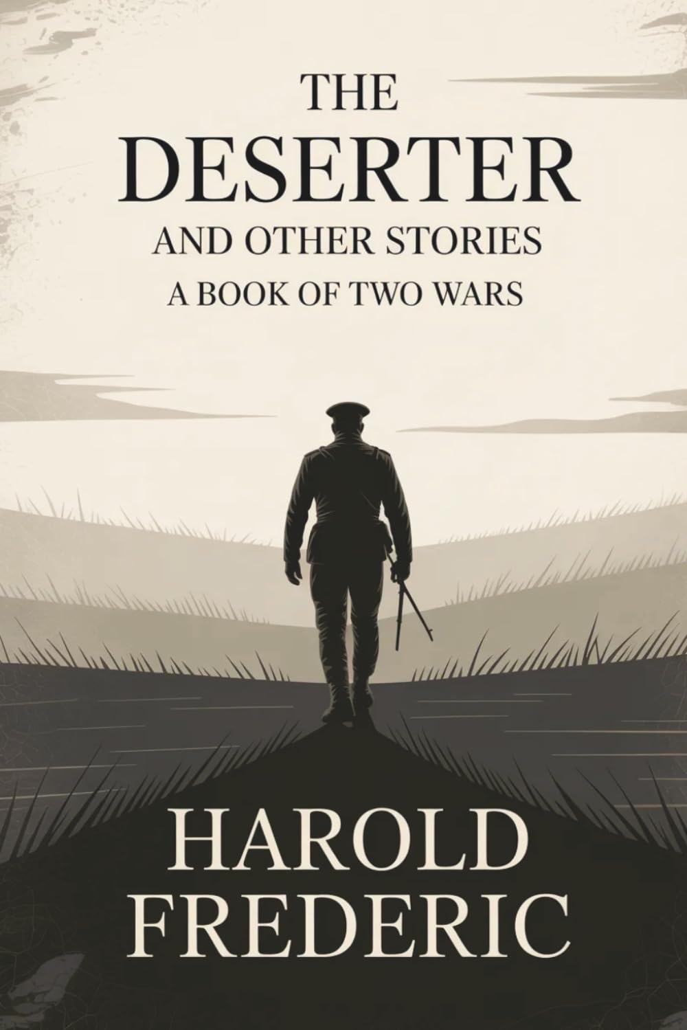 The Deserter and Other Stories: A Book of Two Wars: A Fictional Collection of Wartime Stories and Personal Struggle (Annotated)