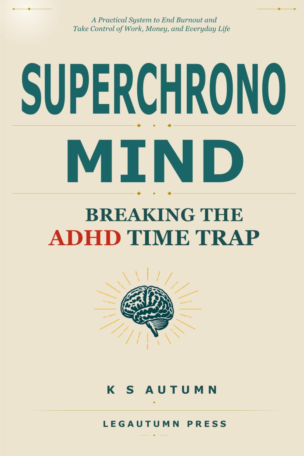 Superchrono Mind: Breaking the ADHD Time Trap: A Practical System to End Burnout and Take Control of Work, Money, and Everyday Life