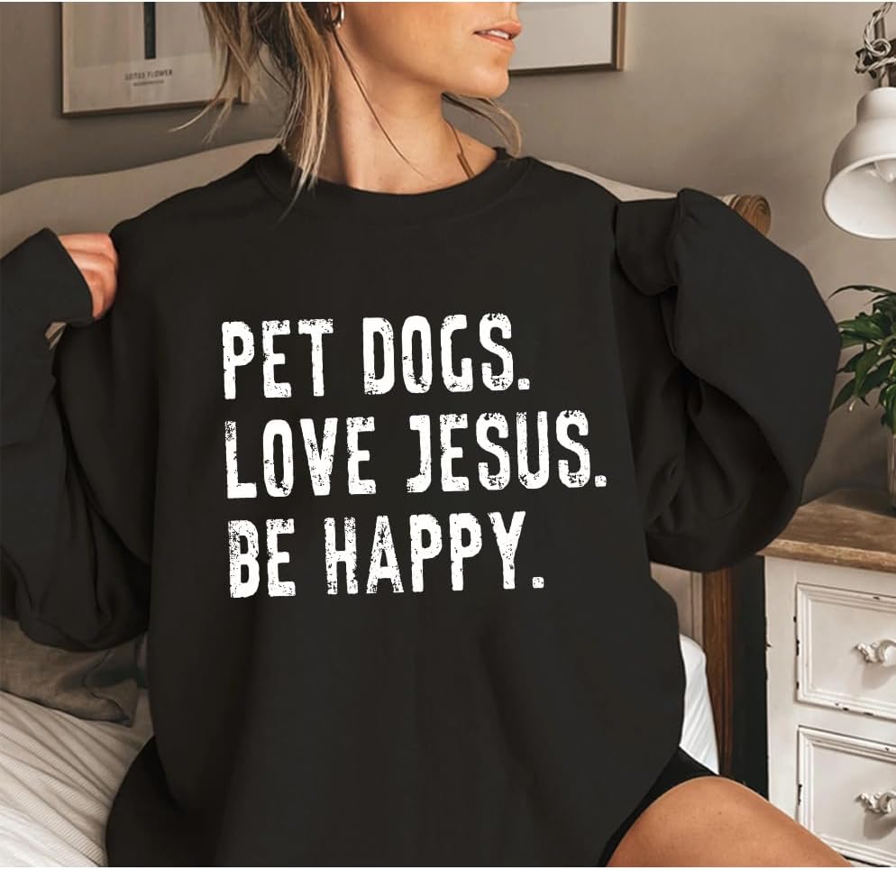Jesus Sweatshirts For Women, Pet Dogs Love Jesus Be Happy Sweatshirt, Pet Dog Hoodie