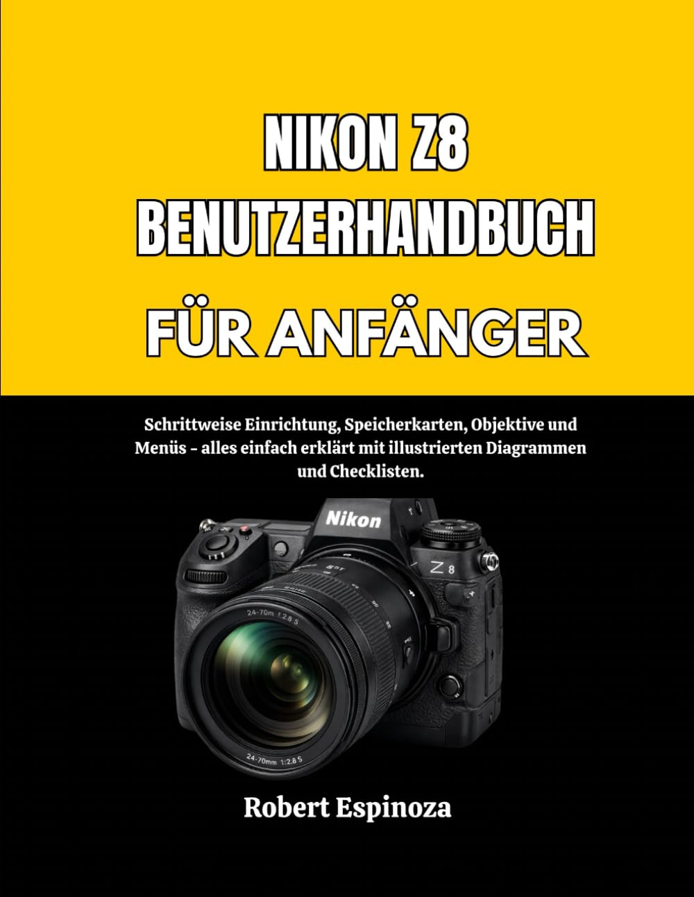 NIKON Z8 BENUTZERHANDBUCH FÜR ANFÄNGER: Schrittweise Einrichtung, Speicherkarten, Objektive und Menüs – alles einfach erklärt mit illustrierten Diagrammen und Checklisten.