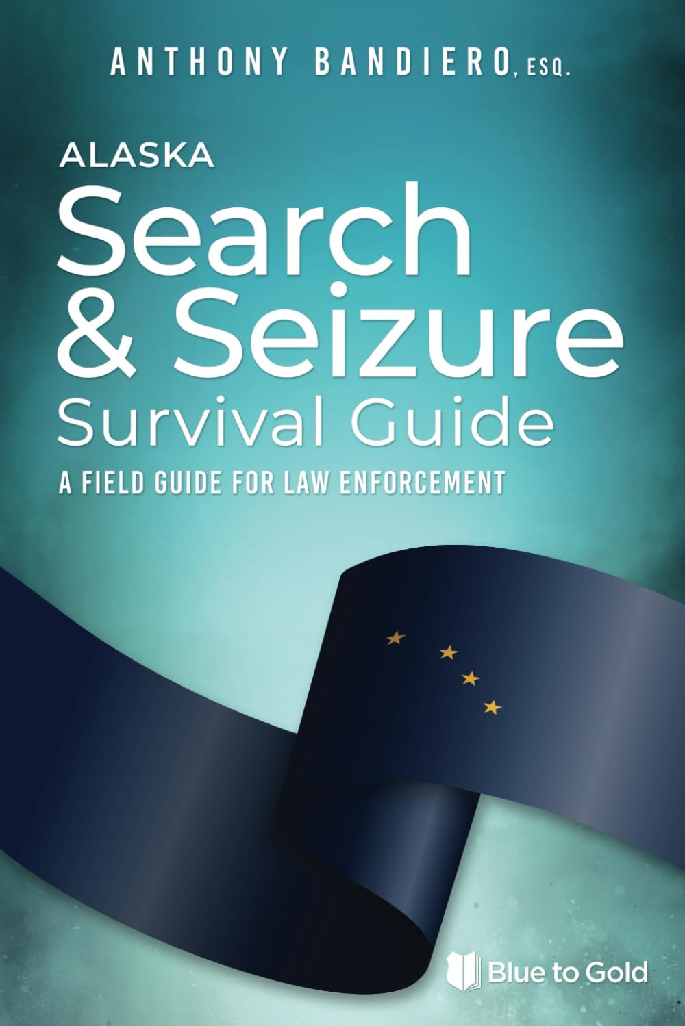 Alaska Search & Seizure Survival Guide: A Field Guide for Law Enforcement
