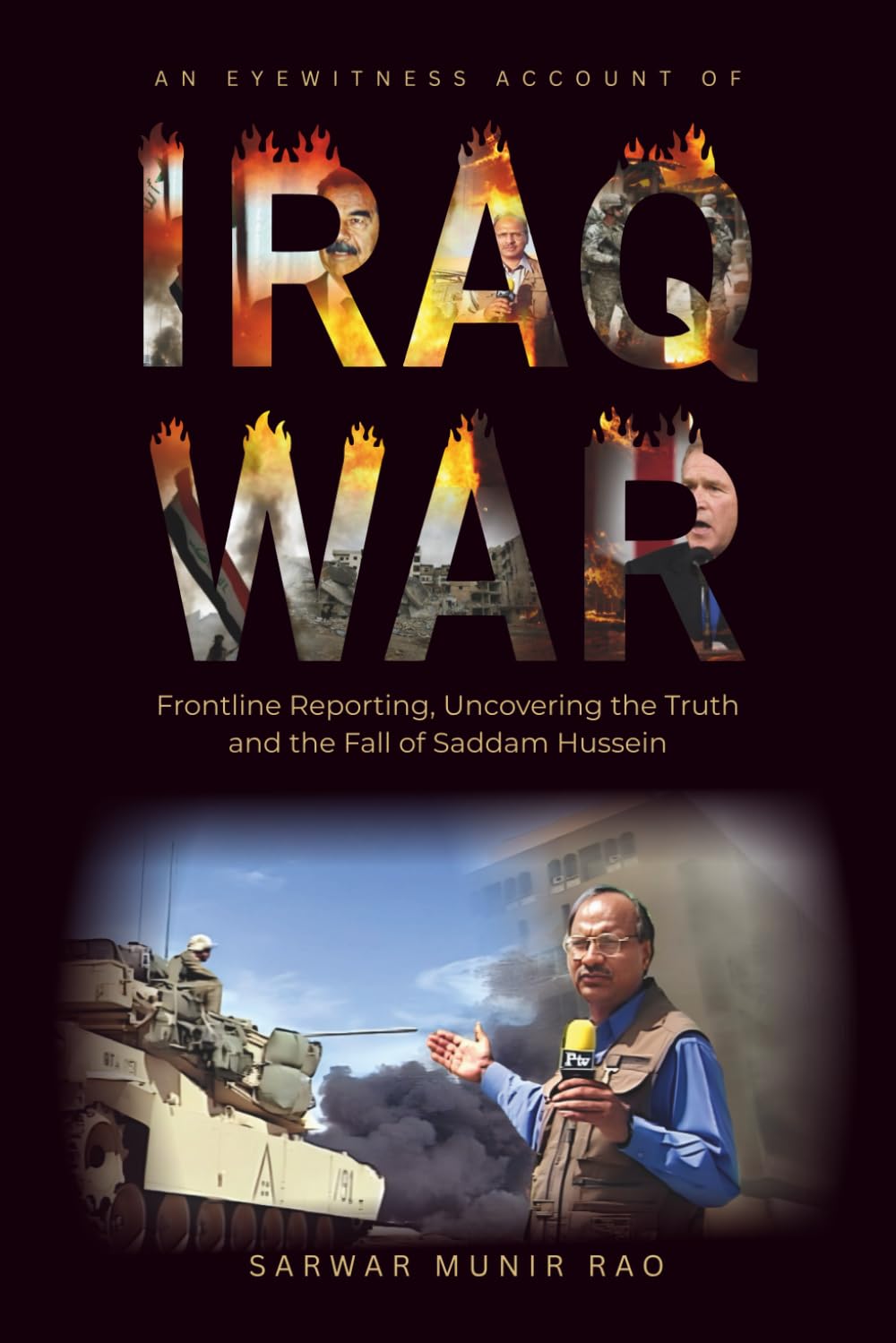 An Eyewitness Account of IRAQ WAR: Frontline Reporting, Uncovering the Truth and the Fall of Saddam Hussein