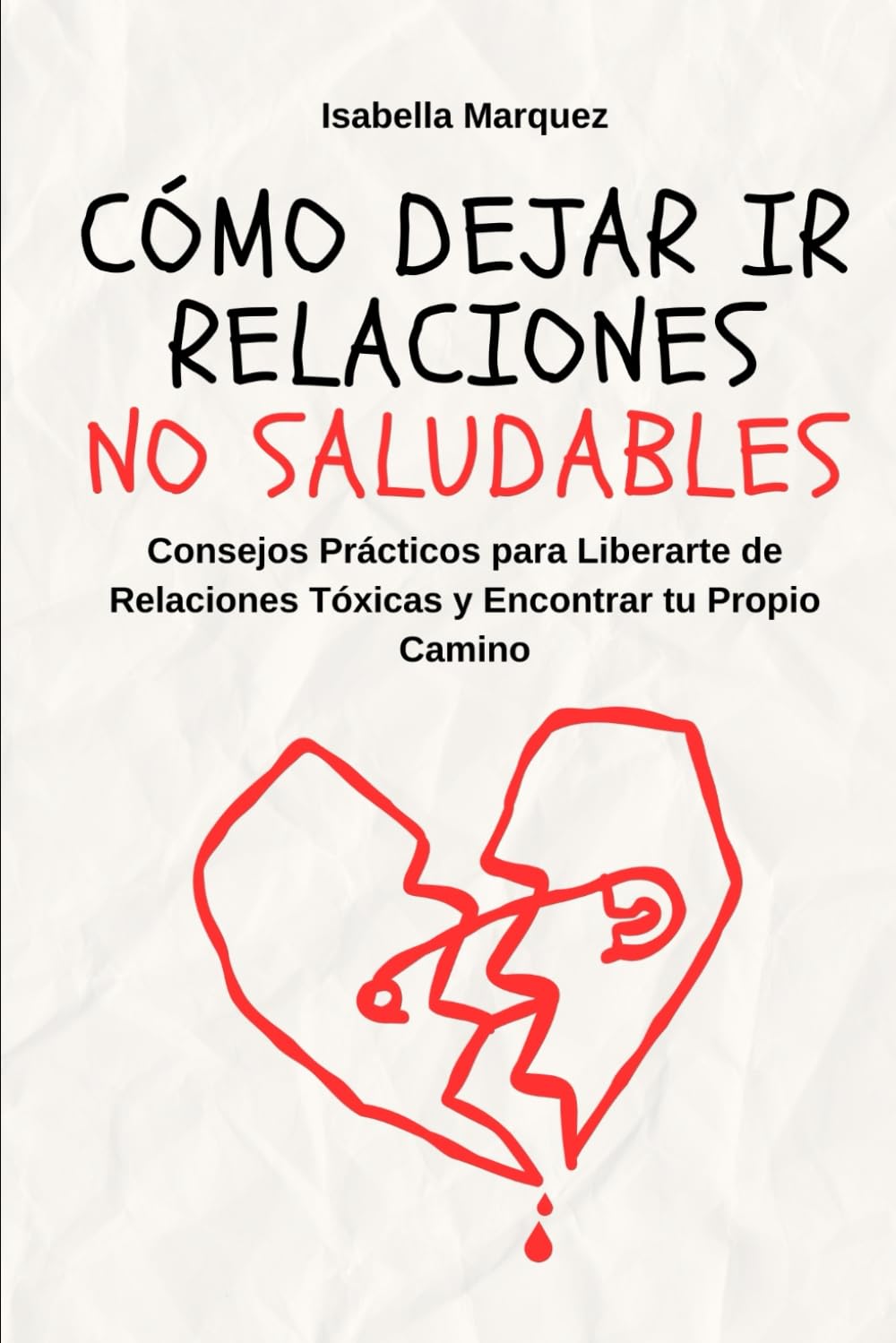 Cómo Dejar ir Relaciones No Saludables: Consejos Prácticos para Liberarte de Relaciones Tóxicas y Encontrar tu Propio Camino