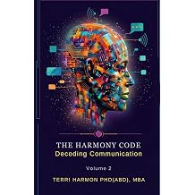 The Harmony Code, Volume 2 Decoding Communication Part of The Harmony Code Series | By Terri Harmon, Ph.D. ABD | Infini Harmony LLC The Harmony ... A 4-Volume Exploration of Human Dynamics