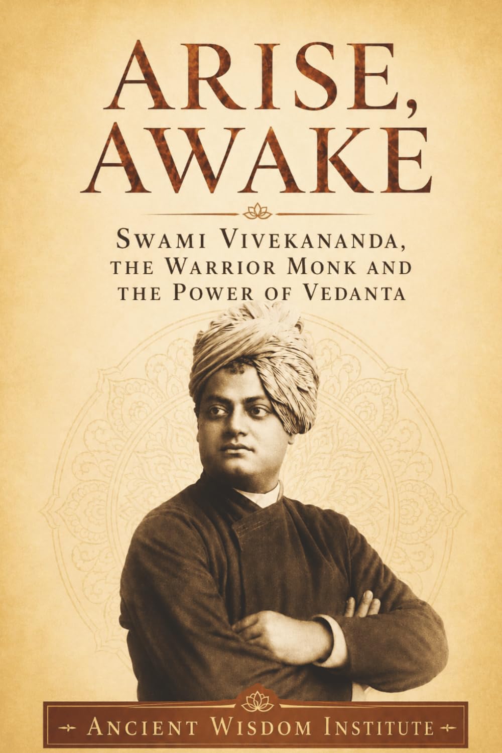 Arise, Awake: Swami Vivekananda, the Warrior Monk and the Power of Vedanta