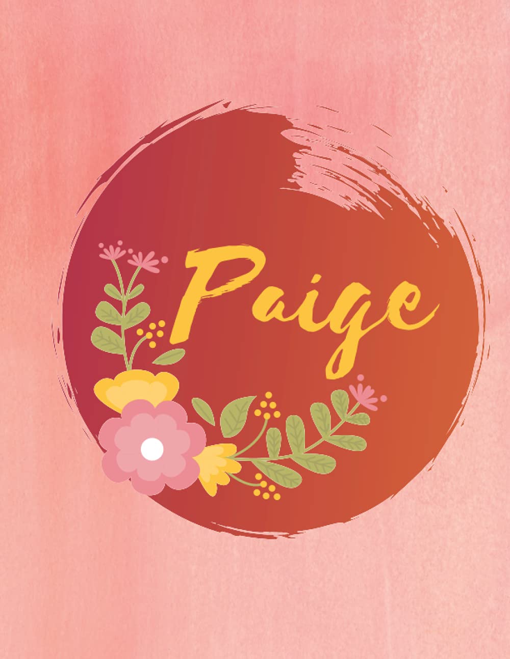 Paige: Personalized Name Journal - Floral Lined Notebook for the Beautiful Woman in your Life! Notebook for Moms, Daughters, Sisters, and Friends!: ... Name Journal as a Heartfelt Gift for them!