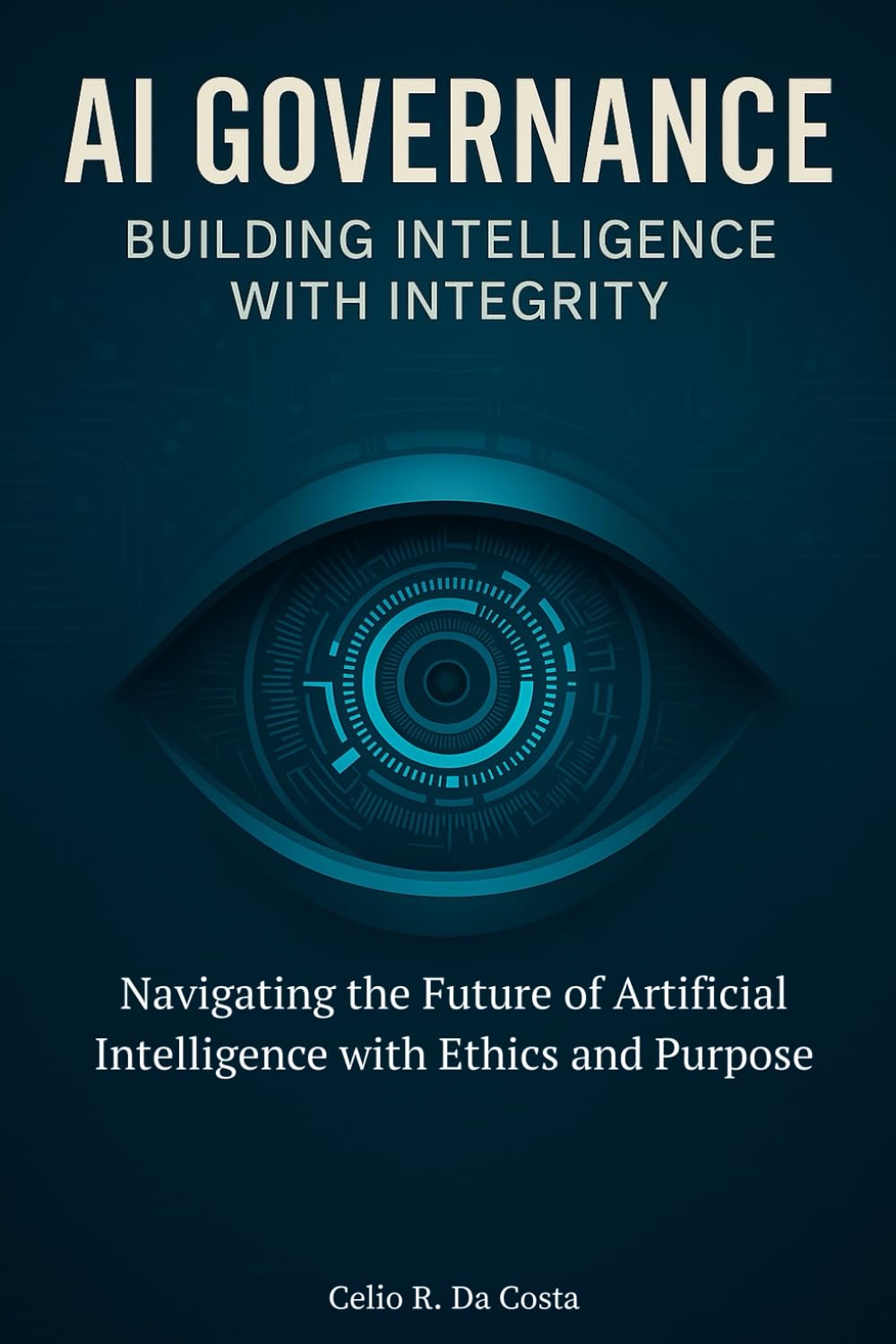AI GOVERNANCE BUILDING INTELLIGENCE WITH INTEGRITY: Navigating the Future of Artificial Intelligence with Ethics and Purpose