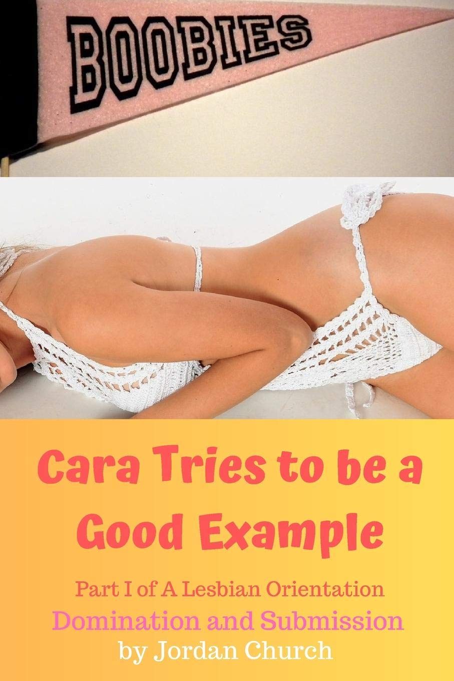 Cara Tries to be a Good Example: Domination, Submission, Lesbian Seduction, Lesbian Seductress, Exhibitionism: 1 (A Lesbian Orientation)