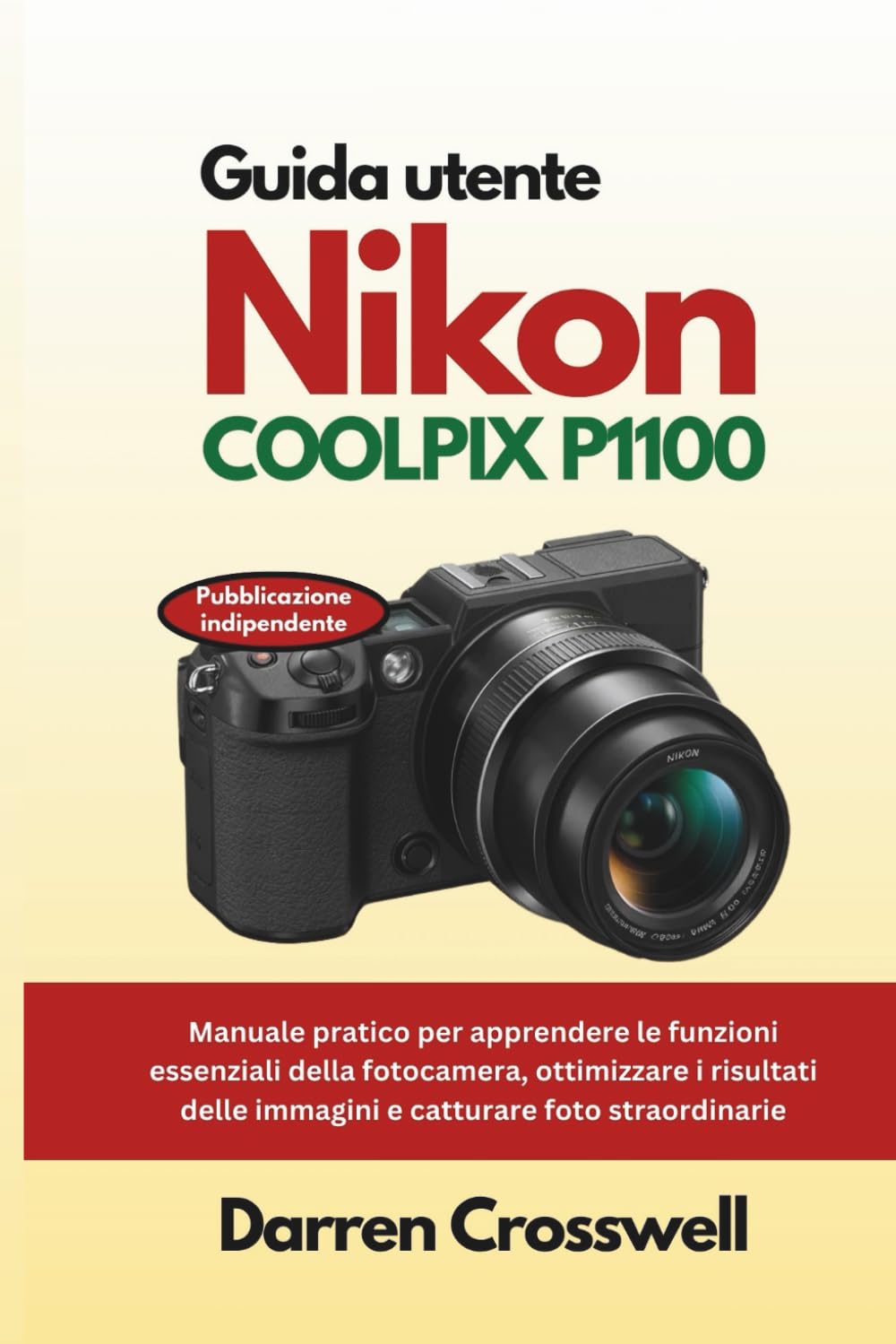 Guida utente Nikon COOLPIX P1100: Manuale pratico per apprendere le funzioni essenziali della fotocamera, ottimizzare i risultati delle immagini e catturare foto straordinarie