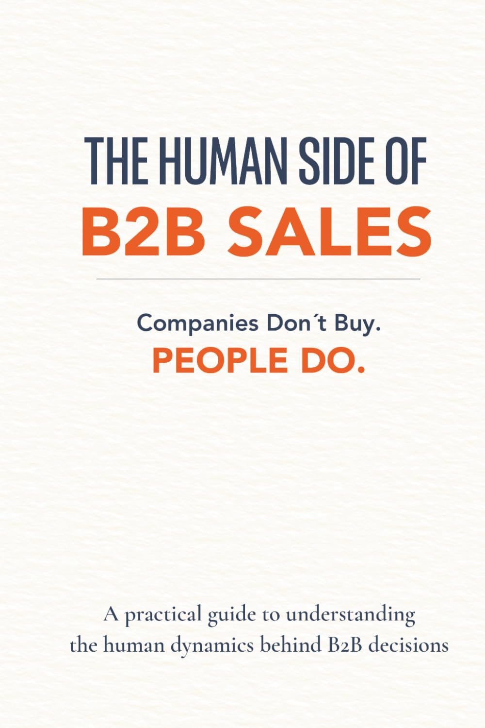 The Human Side of B2B Sales: How People Inside Companies Make Buying Decisions and How to Win Their Trust