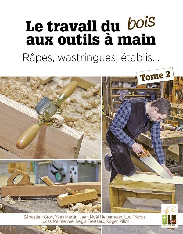 Le travail du bois aux outils à main - Tome 2: Râpes, wastringues, établis…