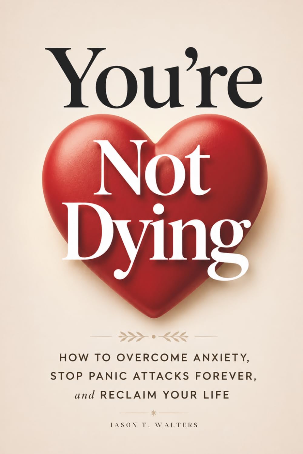 You're Not Dying: How to Overcome Anxiety, Stop Panic Attacks Forever, and Reclaim Your Life