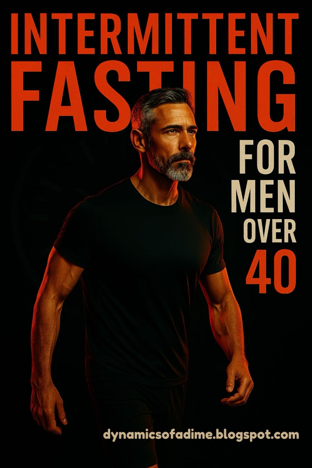 Intermittent Fasting for Men Over 40: Burn Belly Fat, Boost Testosterone, and Reclaim Energy in 30 Days Without Extreme Diets or Long Workouts