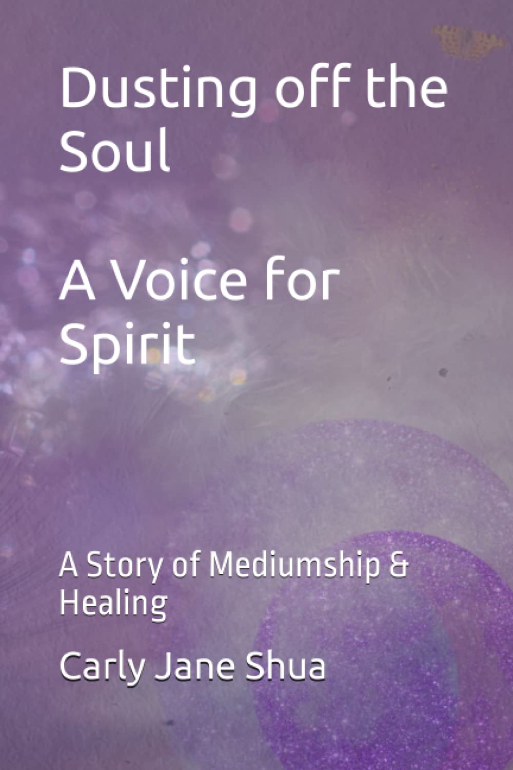 Dusting off the Soul - A voice for Spirit: A Story of Mediumship & Healing