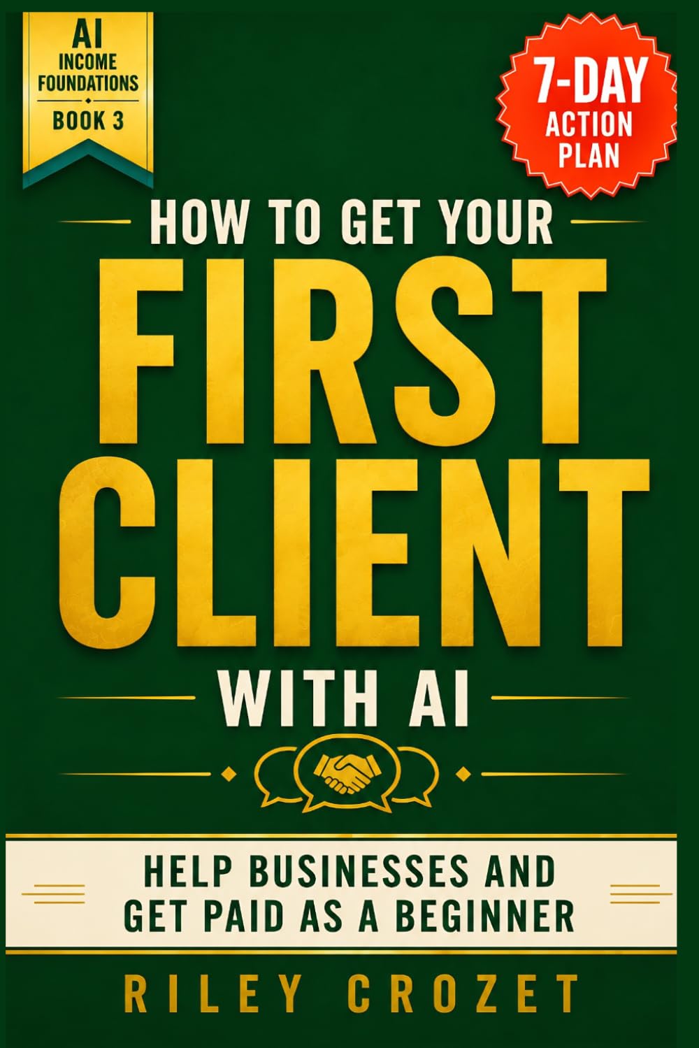 HOW TO GET YOUR FIRST CLIENT WITH AI: A STEP-BY-STEP BEGINNER GUIDE TO HELPING BUSINESSES AND GETTING PAID: 3 (AI Income Foundations)