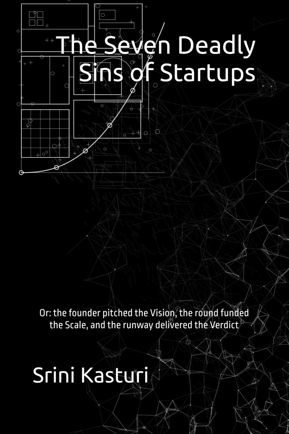 The Seven Deadly Sins of Startups: Or: the founder pitched the Vision, the round funded the Scale, and the runway delivered the Verdict