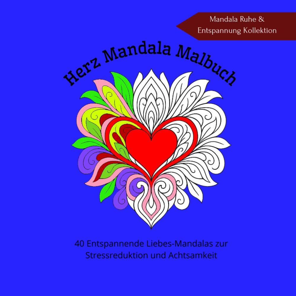 Herz Mandala Malbuch: 40 Entspannende Liebes-Mandalas zur Stressreduktion und Achtsamkeit. Mandala Ruhe & Entspannung Kollektion
